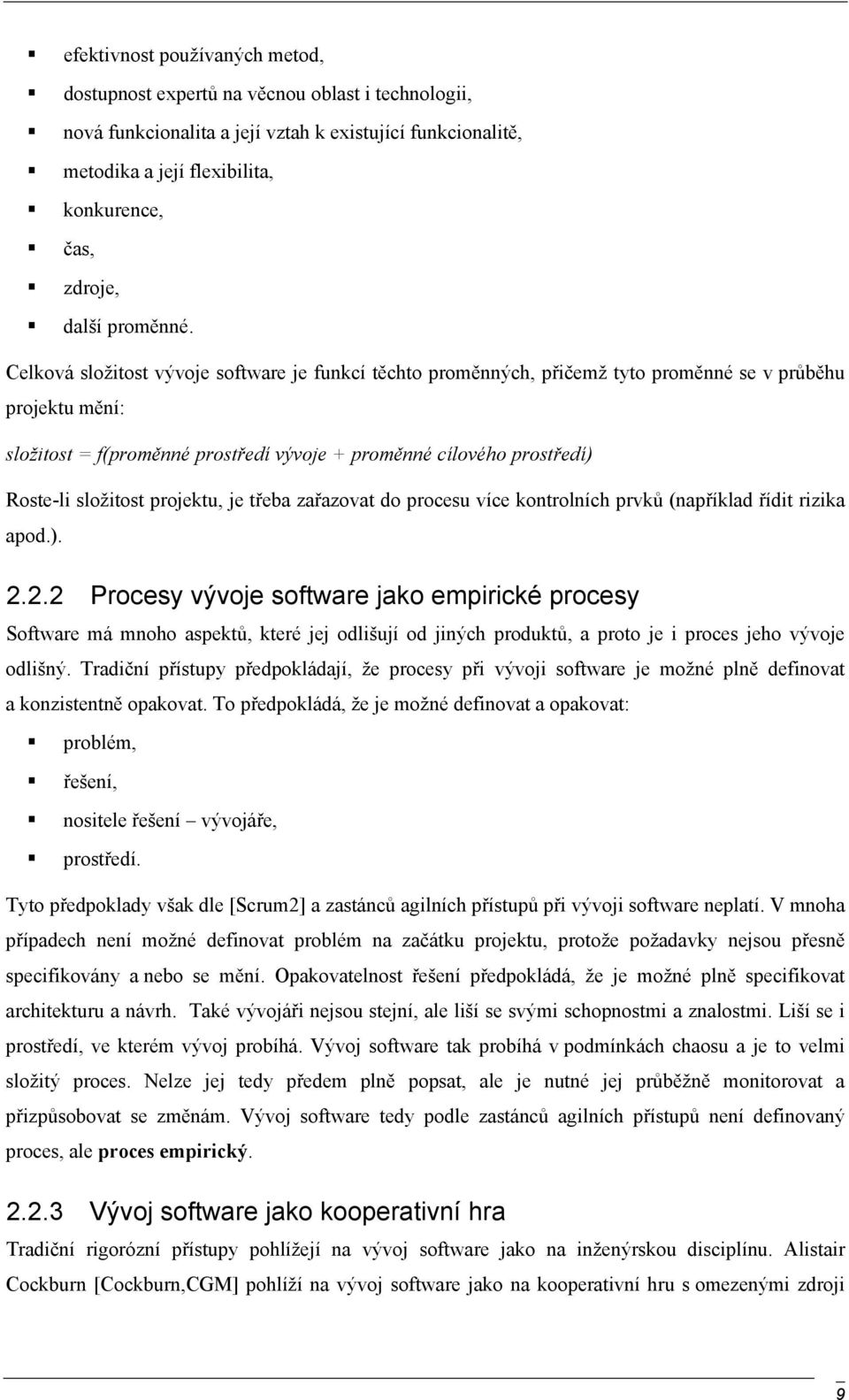 Celková složitost vývoje software je funkcí těchto proměnných, přičemž tyto proměnné se v průběhu projektu mění: složitost = f(proměnné prostředí vývoje + proměnné cílového prostředí) Roste-li