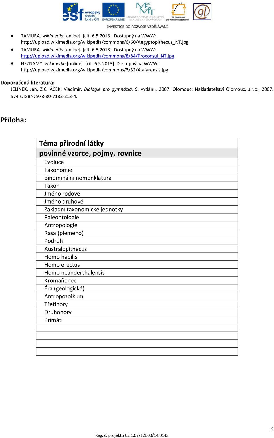 Biologie pro gymnázia. 9. vydání., 2007. Olomouc: Nakladatelství Olomouc, s.r.o., 2007. 574 s. ISBN: 978-80-7182-213-4.