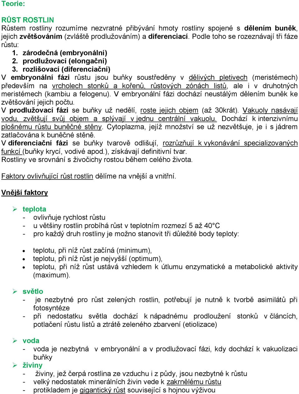 rozlišovací (diferenciační) V embryonální fázi růstu jsou buňky soustředěny v dělivých pletivech (meristémech) především na vrcholech stonků a kořenů, růstových zónách listů, ale i v druhotných