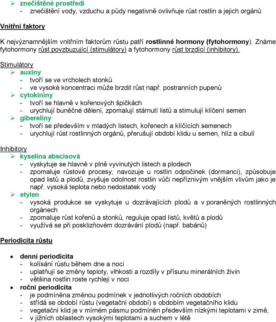 postranních pupenů cytokininy - tvoří se hlavně v kořenových špičkách - urychlují buněčné dělení, zpomalují stárnutí listů a stimulují klíčení semen gibereliny - tvoří se především v mladých listech,