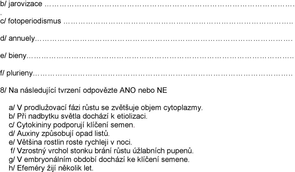 b/ Při nadbytku světla dochází k etiolizaci. c/ Cytokininy podporují klíčení semen. d/ Auxiny způsobují opad listů.