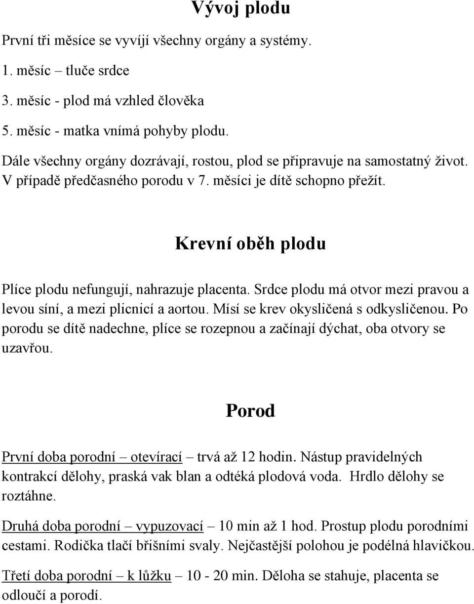 Krevní oběh plodu Plíce plodu nefungují, nahrazuje placenta. Srdce plodu má otvor mezi pravou a levou síní, a mezi plicnicí a aortou. Mísí se krev okysličená s odkysličenou.