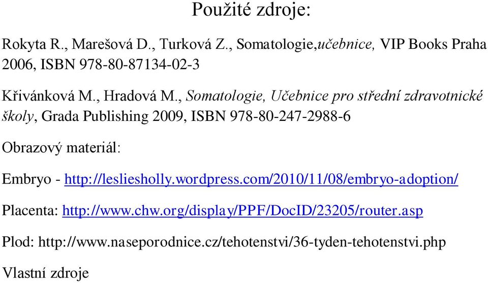 , Somatologie, Učebnice pro střední zdravotnické školy, Grada Publishing 2009, ISBN 978-80-247-2988-6 Obrazový materiál: