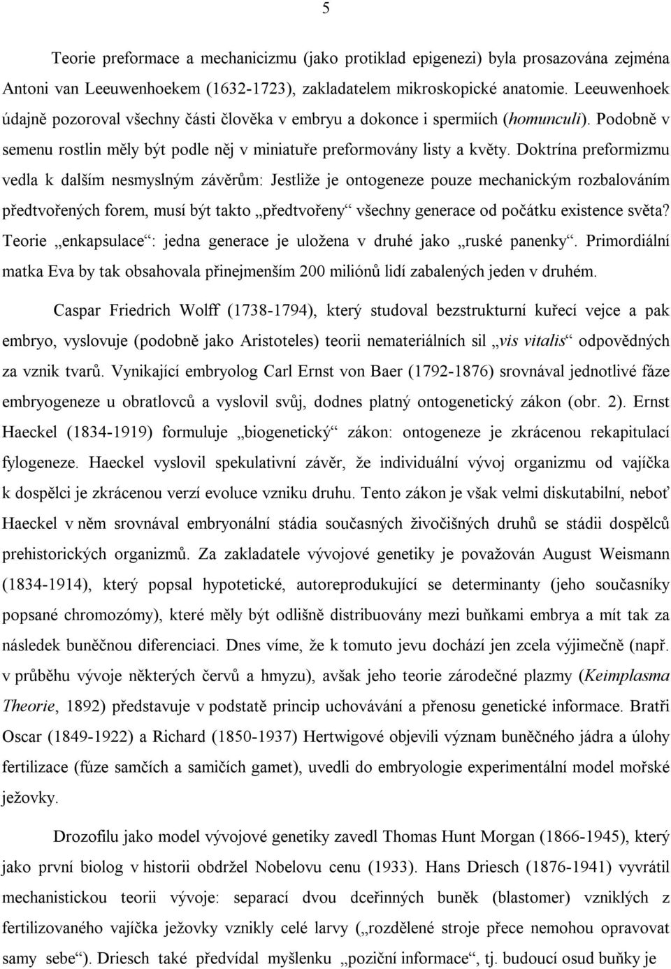 Doktrína preformizmu vedla k dalším nesmyslným závěrům: Jestliže je ontogeneze pouze mechanickým rozbalováním předtvořených forem, musí být takto předtvořeny všechny generace od počátku existence
