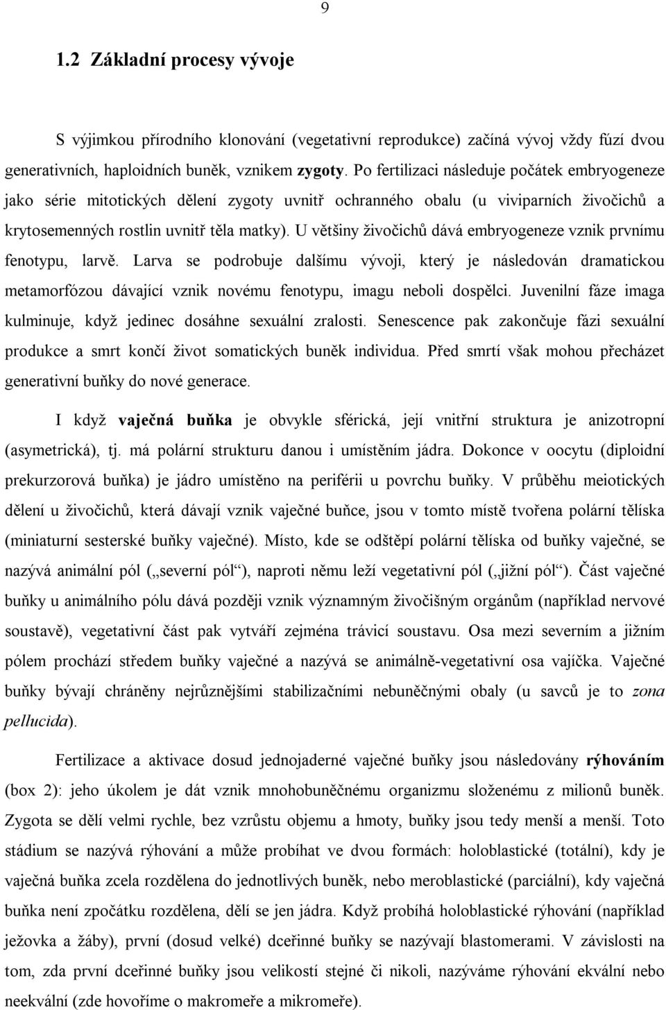 U většiny živočichů dává embryogeneze vznik prvnímu fenotypu, larvě.