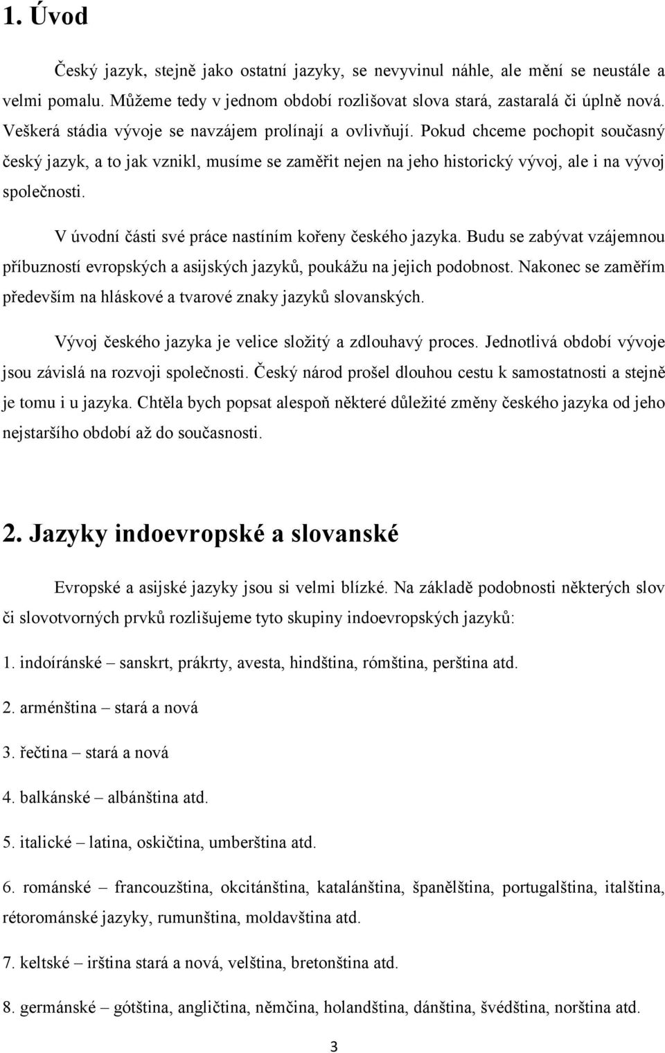 V úvodní části své práce nastíním kořeny českého jazyka. Budu se zabývat vzájemnou příbuzností evropských a asijských jazyků, poukážu na jejich podobnost.