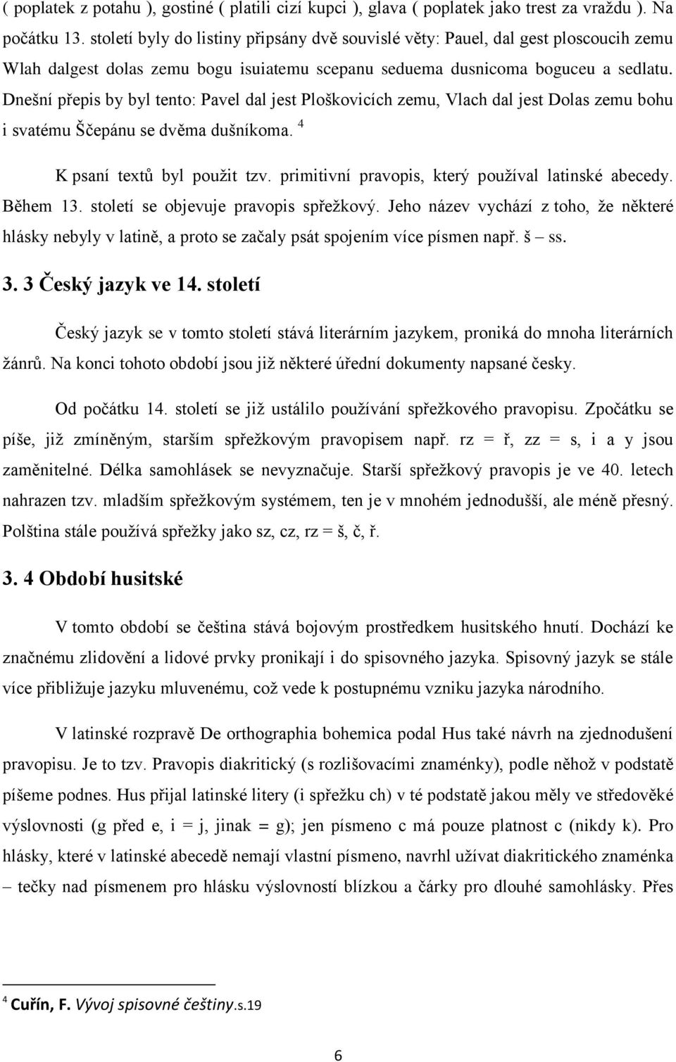 Dnešní přepis by byl tento: Pavel dal jest Ploškovicích zemu, Vlach dal jest Dolas zemu bohu i svatému Ščepánu se dvěma dušníkoma. 4 K psaní textů byl použit tzv.