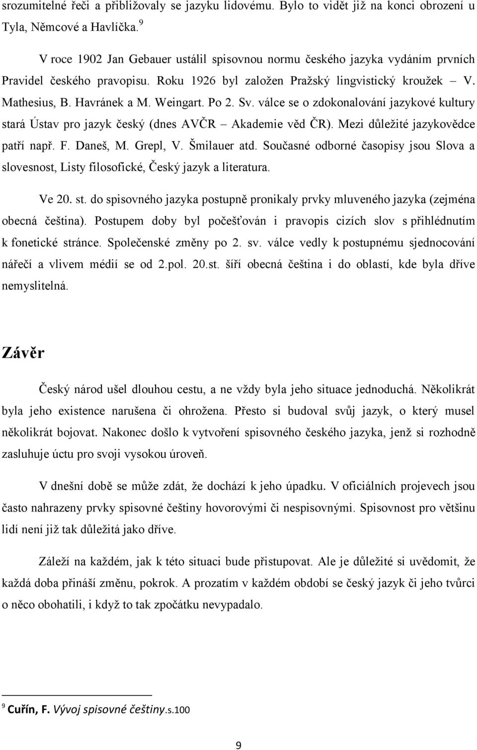 Po 2. Sv. válce se o zdokonalování jazykové kultury stará Ústav pro jazyk český (dnes AVČR Akademie věd ČR). Mezi důležité jazykovědce patří např. F. Daneš, M. Grepl, V. Šmilauer atd.