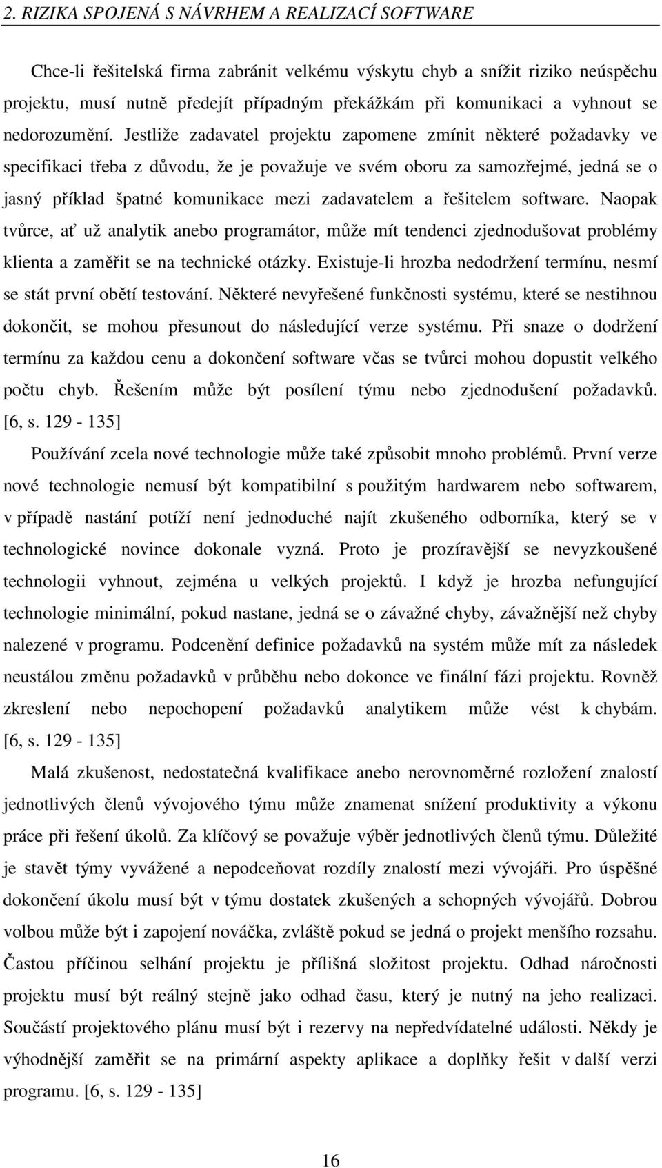 Jestliže zadavatel projektu zapomene zmínit některé požadavky ve specifikaci třeba z důvodu, že je považuje ve svém oboru za samozřejmé, jedná se o jasný příklad špatné komunikace mezi zadavatelem a