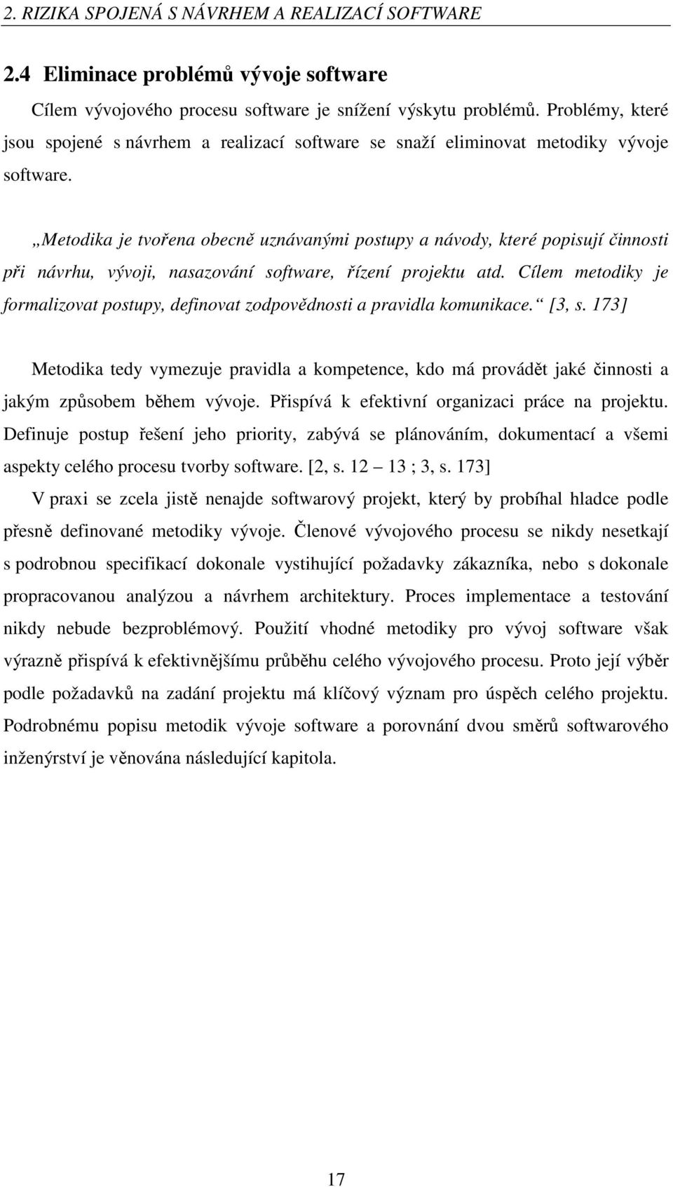 Metodika je tvořena obecně uznávanými postupy a návody, které popisují činnosti při návrhu, vývoji, nasazování software, řízení projektu atd.