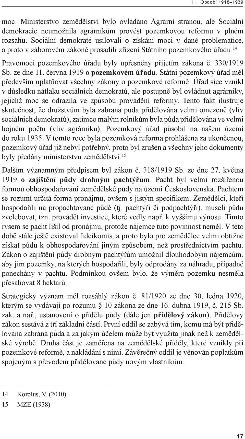 14 Pravomoci pozemkového úřadu byly upřesněny přijetím zákona č. 330/1919 Sb. ze dne 11. června 1919 o pozemkovém úřadu.