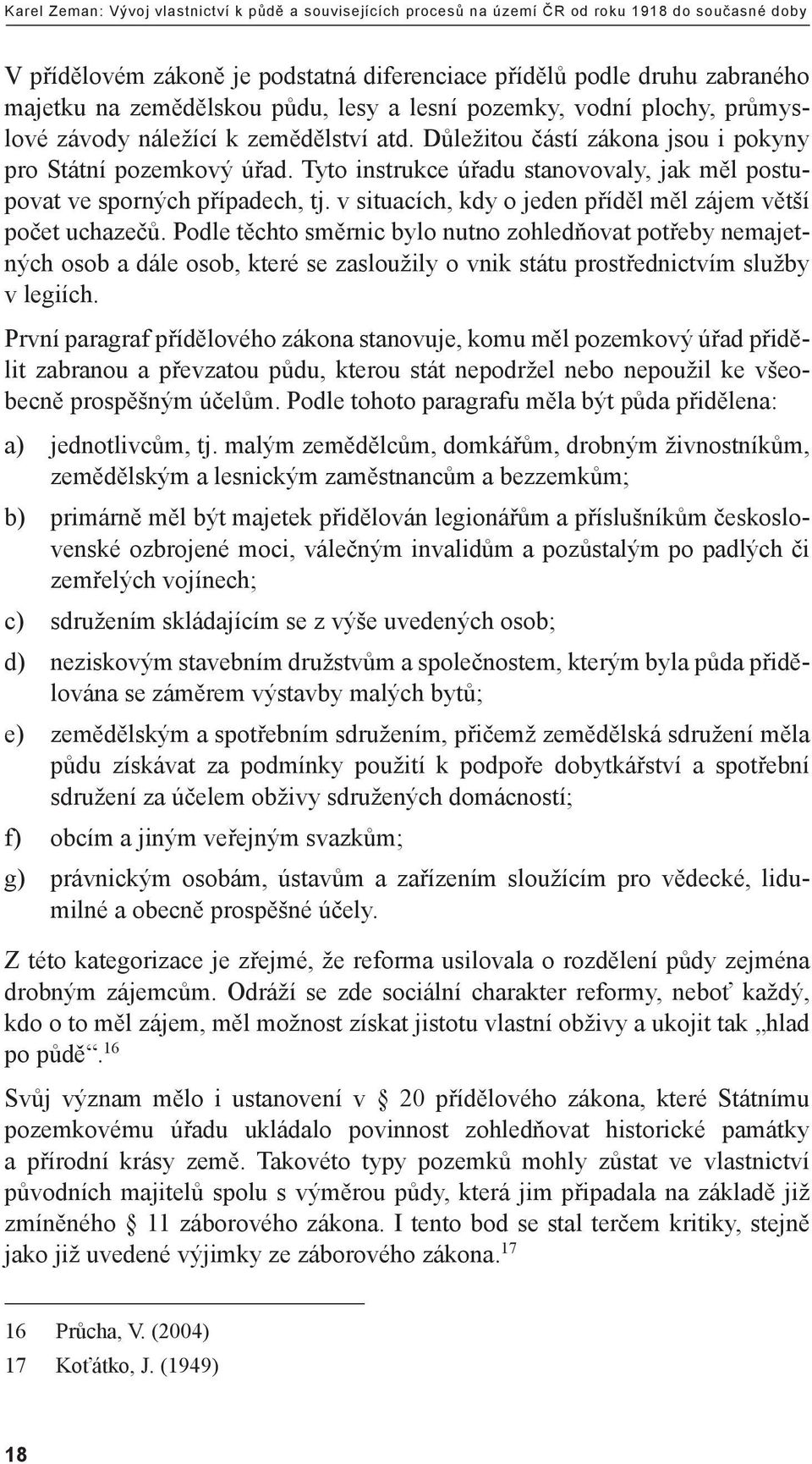 Tyto instrukce úřadu stanovovaly, jak měl postupovat ve sporných případech, tj. v situacích, kdy o jeden příděl měl zájem větší počet uchazečů.