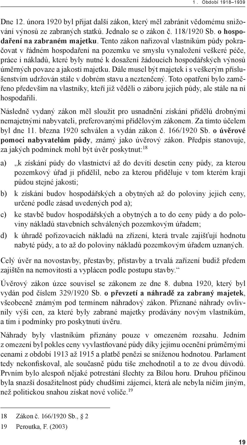 úměrných povaze a jakosti majetku. Dále musel být majetek i s veškerým příslušenstvím udržován stále v dobrém stavu a neztenčený.