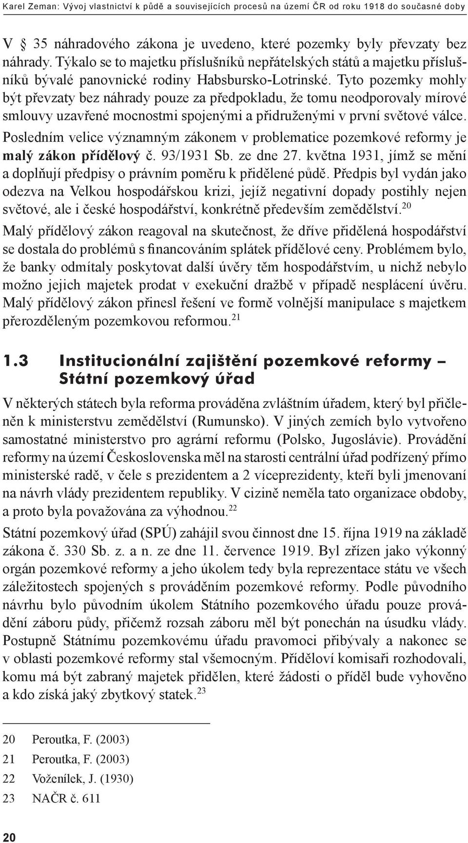 Tyto pozemky mohly být převzaty bez náhrady pouze za předpokladu, že tomu neodporovaly mírové smlouvy uzavřené mocnostmi spojenými a přidruženými v první světové válce.