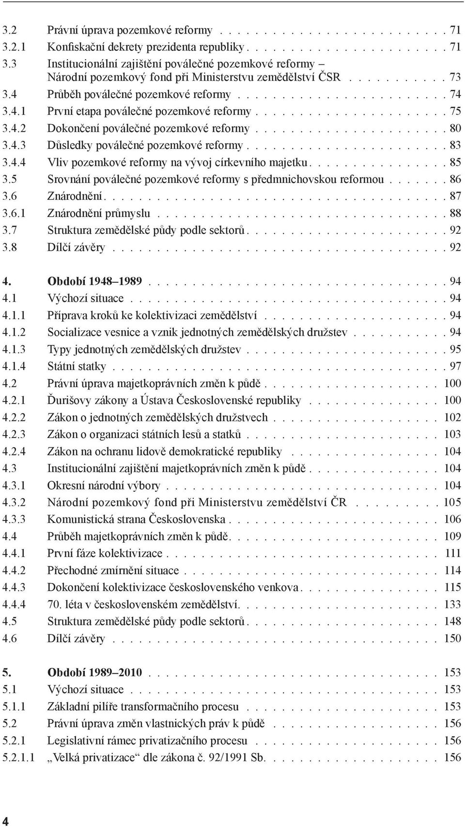 ..................... 80 3.4.3 Důsledky poválečné pozemkové reformy....................... 83 3.4.4 Vliv pozemkové reformy na vývoj církevního majetku................ 85 3.