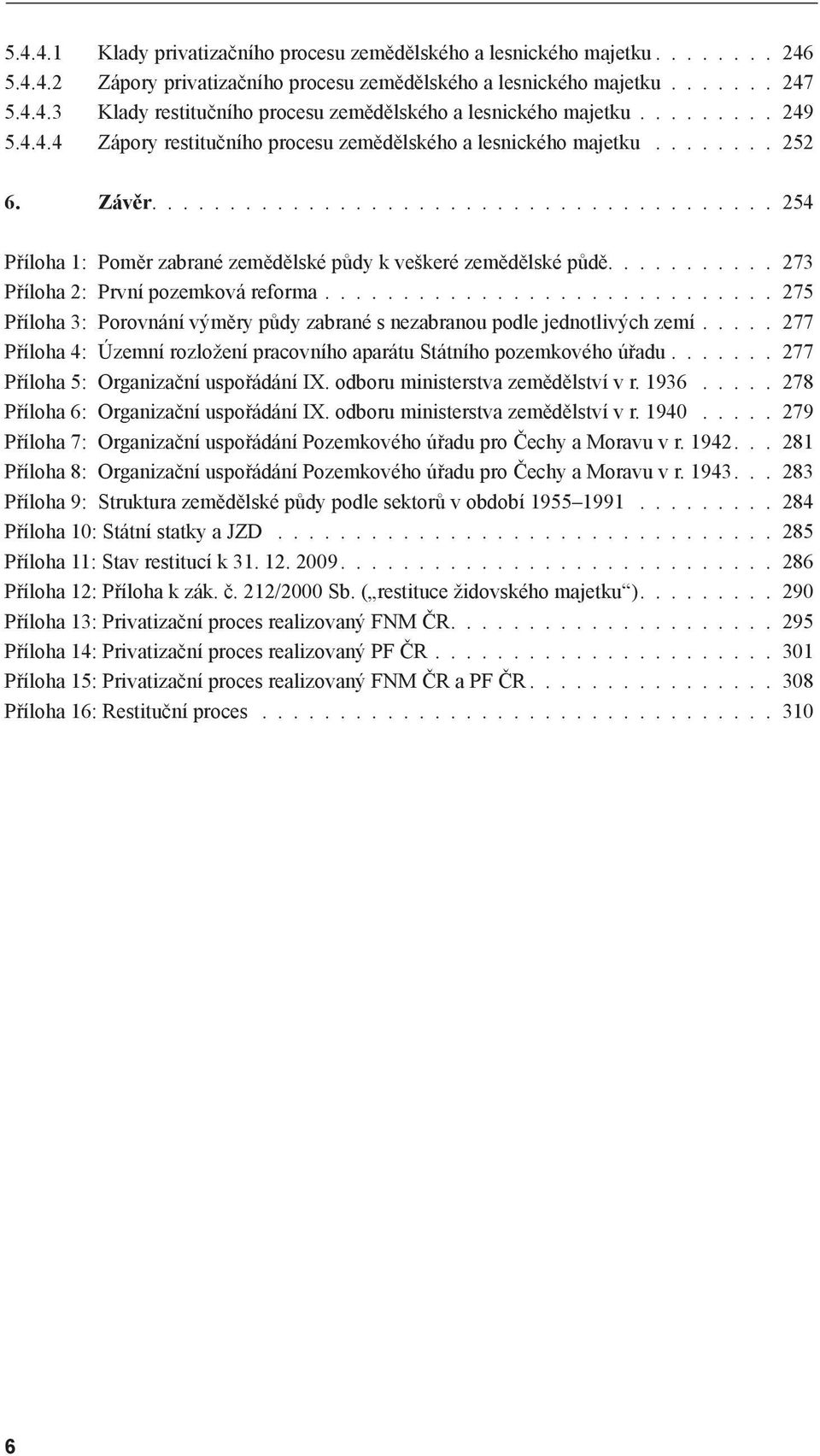.......... 273 Příloha 2: První pozemková reforma............................. 275 Příloha 3: Porovnání výměry půdy zabrané s nezabranou podle jednotlivých zemí.