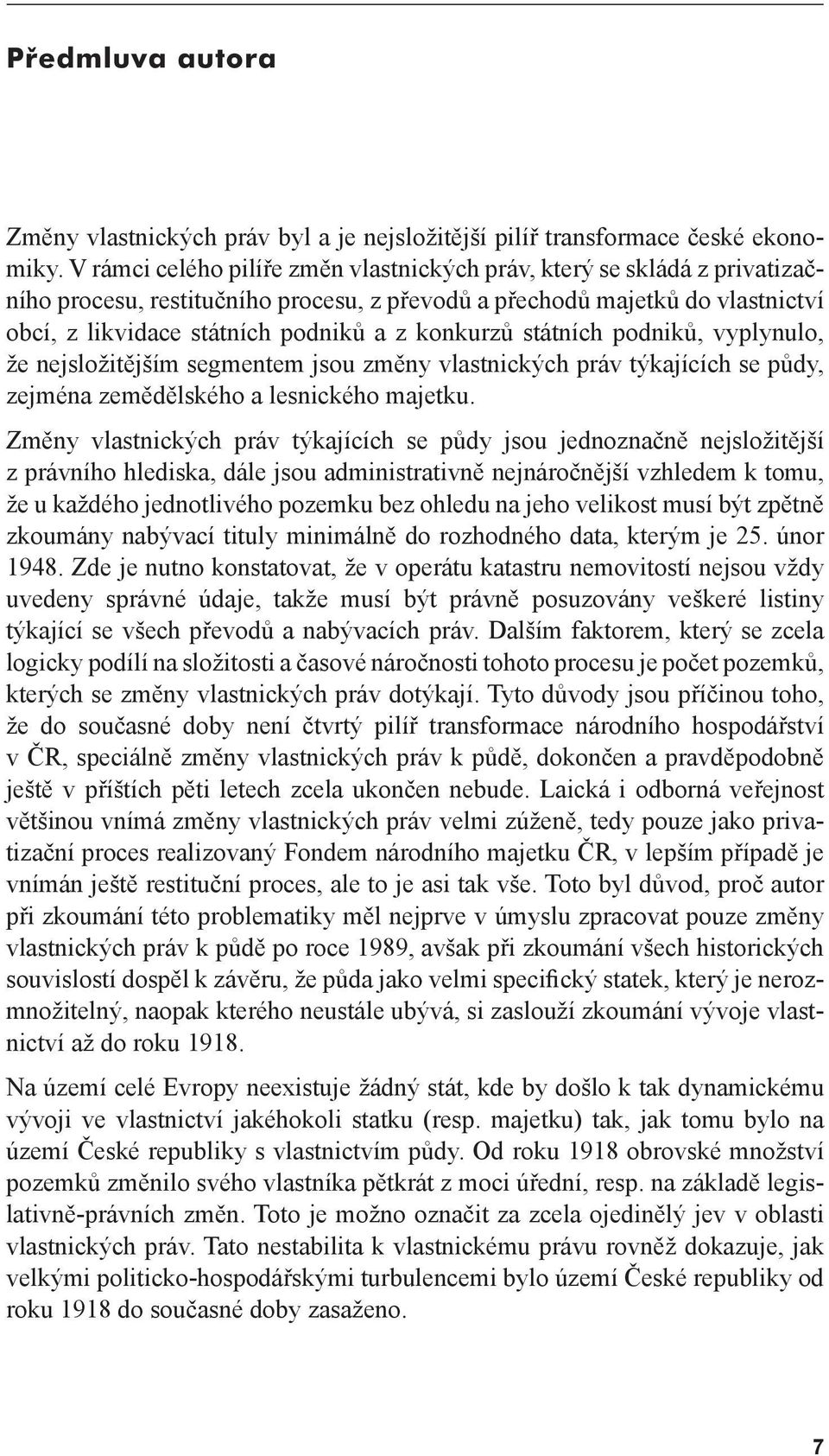 konkurzů státních podniků, vyplynulo, že nejsložitějším segmentem jsou změny vlastnických práv týkajících se půdy, zejména zemědělského a lesnického majetku.