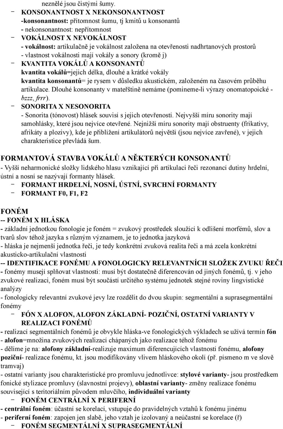 otevřenosti nadhrtanových prostorů - vlastnost vokálnosti mají vokály a sonory (kromě j) KVANTITA VOKÁLŮ A KONSONANTŮ kvantita vokálů=jejich délka, dlouhé a krátké vokály kvantita konsonantů= je