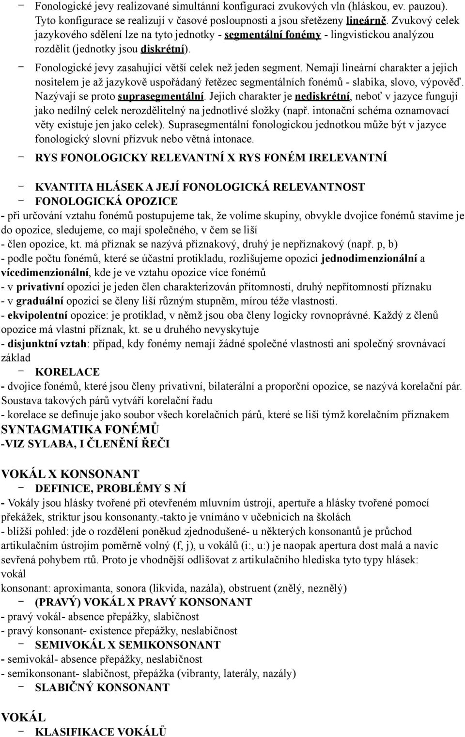 Nemají lineární charakter a jejich nositelem je až jazykově uspořádaný řetězec segmentálních fonémů - slabika, slovo, výpověď. Nazývají se proto suprasegmentální.