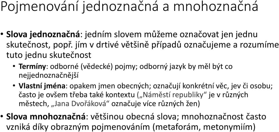 nejjednoznačnější Vlastní jména: opakem jmen obecných; označují konkrétní věc, jev či osobu; často je ovšem třeba také kontextu ( Náměstí