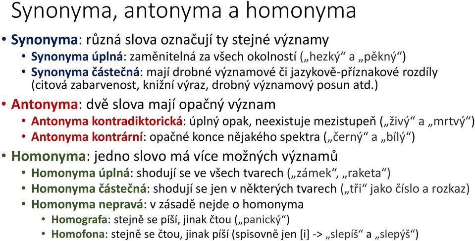 ) Antonyma: dvě slova mají opačný význam Antonyma kontradiktorická: úplný opak, neexistuje mezistupeň ( živý a mrtvý ) Antonyma kontrární: opačné konce nějakého spektra ( černý a bílý ) Homonyma: