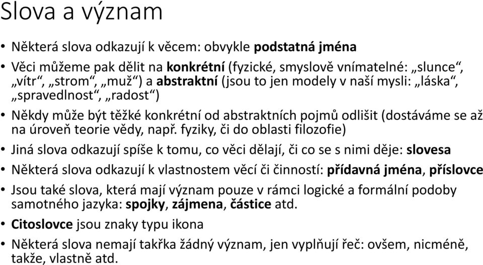 fyziky, či do oblasti filozofie) Jiná slova odkazují spíše k tomu, co věci dělají, či co se s nimi děje: slovesa Některá slova odkazují k vlastnostem věcí či činností: přídavná jména, příslovce Jsou