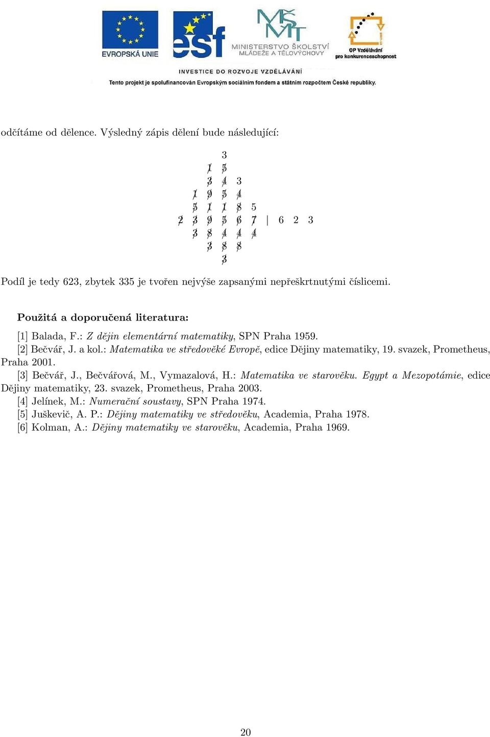 nepřeškrtnutými číslicemi. Použitá a doporučená literatura: [1] Balada, F.: Z dějin elementární matematiky, SPN Praha 1959. [2] Bečvář, J. a kol.