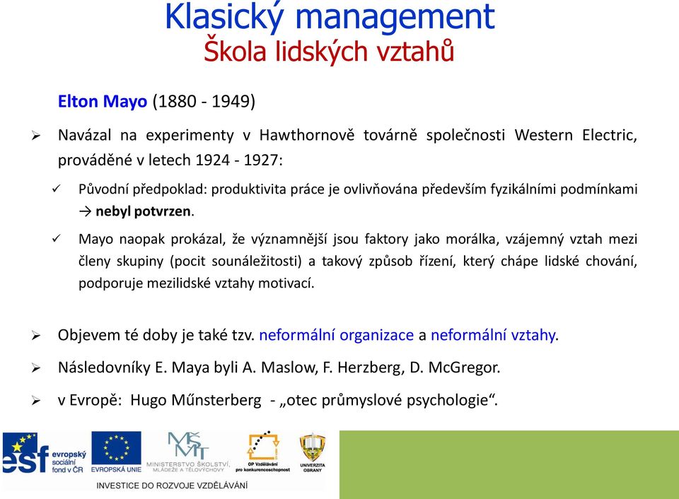 Mayo naopak prokázal, že významnější jsou faktory jako morálka, vzájemný vztah mezi členy skupiny (pocit sounáležitosti) a takový způsob řízení, který chápe lidské