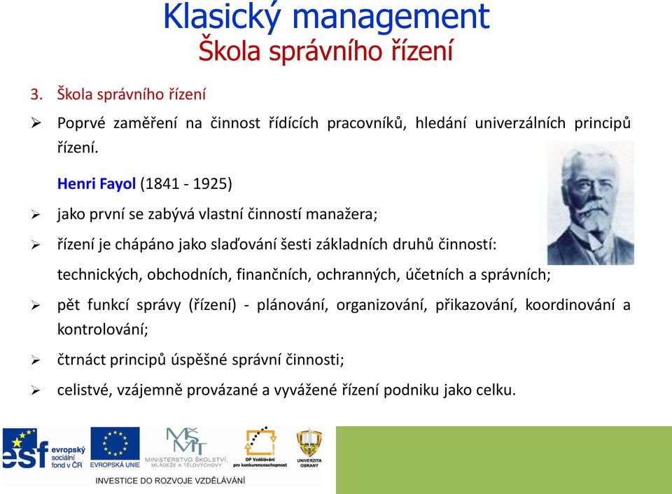 Henri Fayol (1841-1925) jako první se zabývá vlastní činností manažera; řízení je chápáno jako slaďování šesti základních druhů činností: