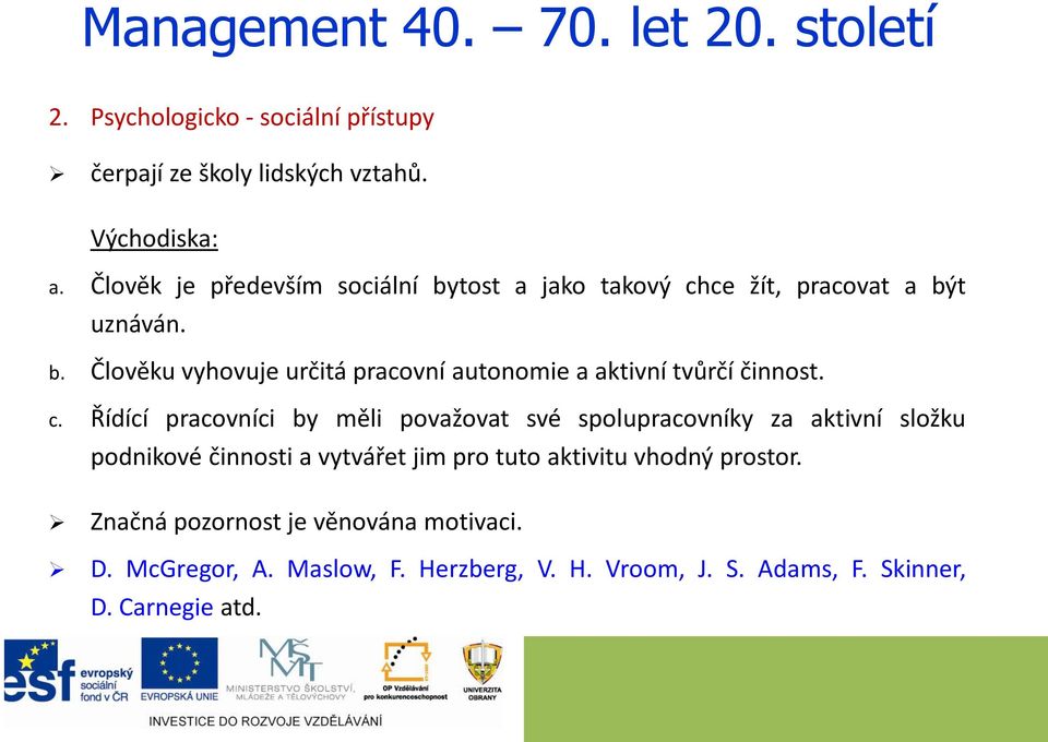 c. Řídící pracovníci by měli považovat své spolupracovníky za aktivní složku podnikové činnosti a vytvářet jim pro tuto aktivitu vhodný