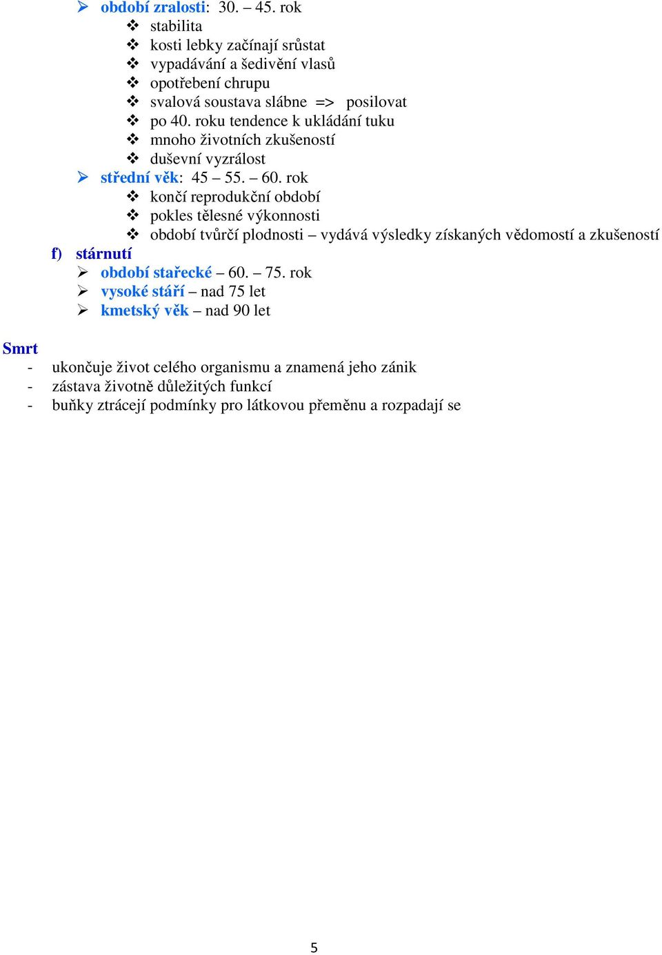 rok končí reprodukční období pokles tělesné výkonnosti období tvůrčí plodnosti vydává výsledky získaných vědomostí a zkušeností f) stárnutí období stařecké