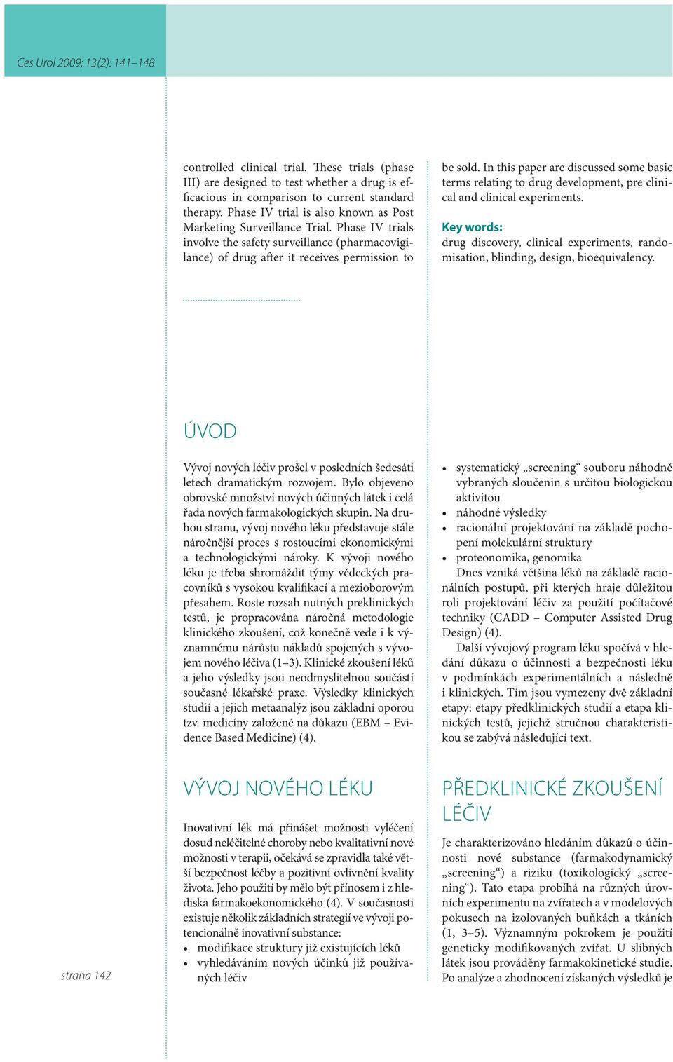 In this paper are discussed some basic terms relating to drug development, pre clinical and clinical experiments.