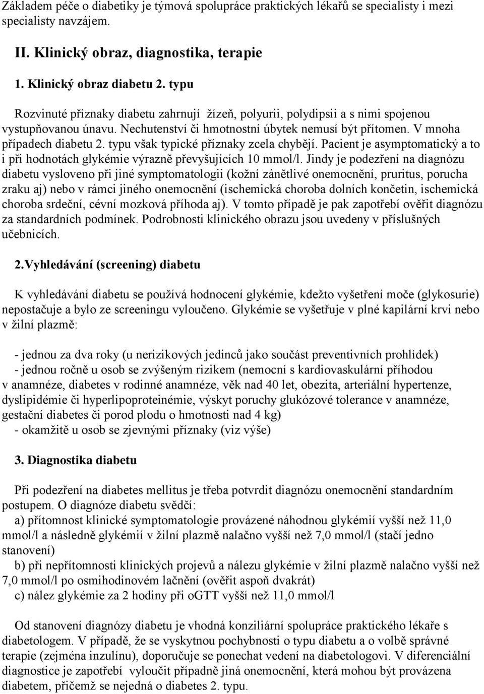 typu však typické příznaky zcela chybějí. Pacient je asymptomatický a to i při hodnotách glykémie výrazně převyšujících 10 mmol/l.