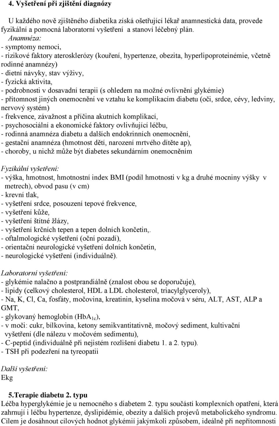 podrobnosti v dosavadní terapii (s ohledem na možné ovlivnění glykémie) - přítomnost jiných onemocnění ve vztahu ke komplikacím diabetu (oči, srdce, cévy, ledviny, nervový systém) - frekvence,