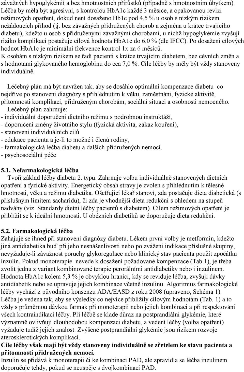 bez závažných přidružených chorob a zejména u krátce trvajícího diabetu), kdežto u osob s přidruženými závažnými chorobami, u nichž hypoglykémie zvyšují riziko komplikací postačuje cílová hodnota