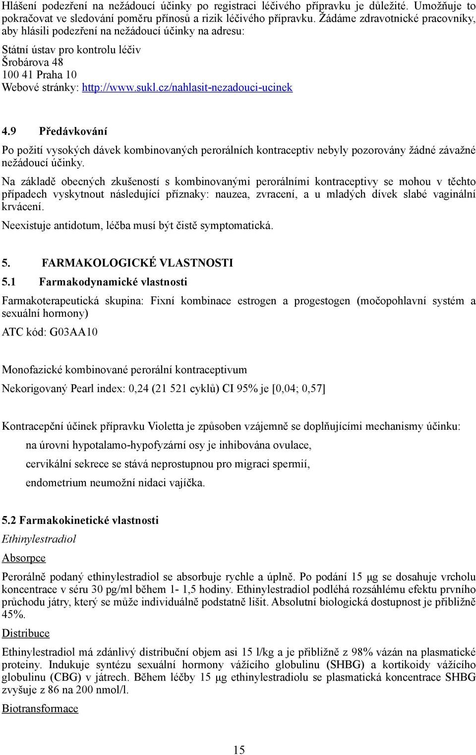 cz/nahlasit-nezadouci-ucinek 4.9 Předávkování Po požití vysokých dávek kombinovaných perorálních kontraceptiv nebyly pozorovány žádné závažné nežádoucí účinky.