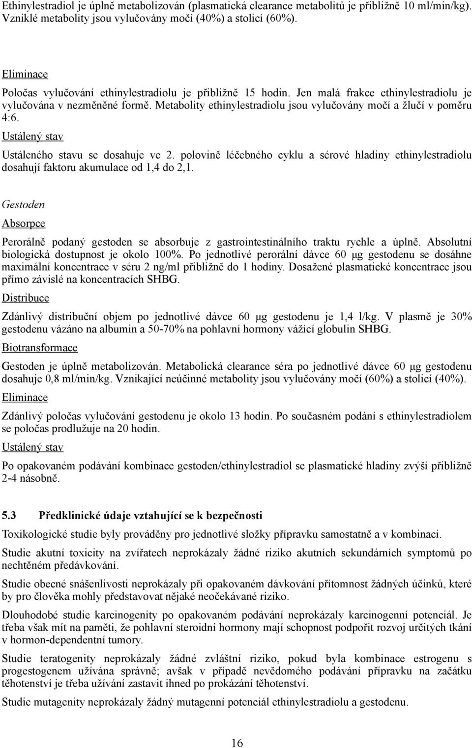 Metabolity ethinylestradiolu jsou vylučovány močí a žlučí v poměru 4:6. Ustálený stav Ustáleného stavu se dosahuje ve 2.