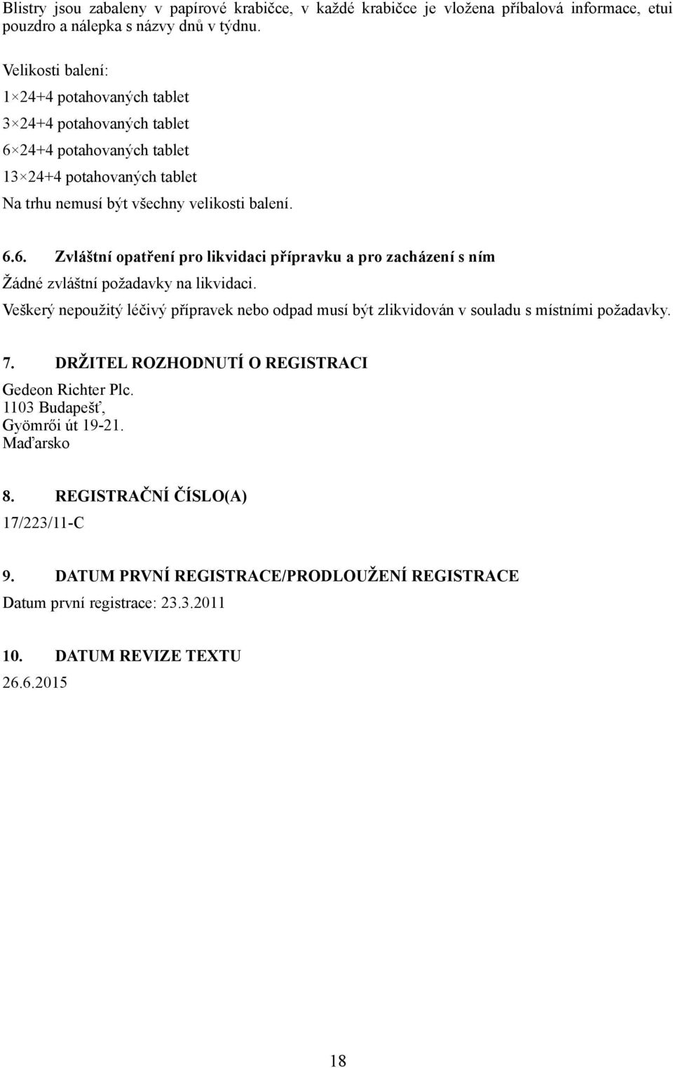 Veškerý nepoužitý léčivý přípravek nebo odpad musí být zlikvidován v souladu s místními požadavky. 7. DRŽITEL ROZHODNUTÍ O REGISTRACI Gedeon Richter Plc. 1103 Budapešť, Gyömrői út 19-21.