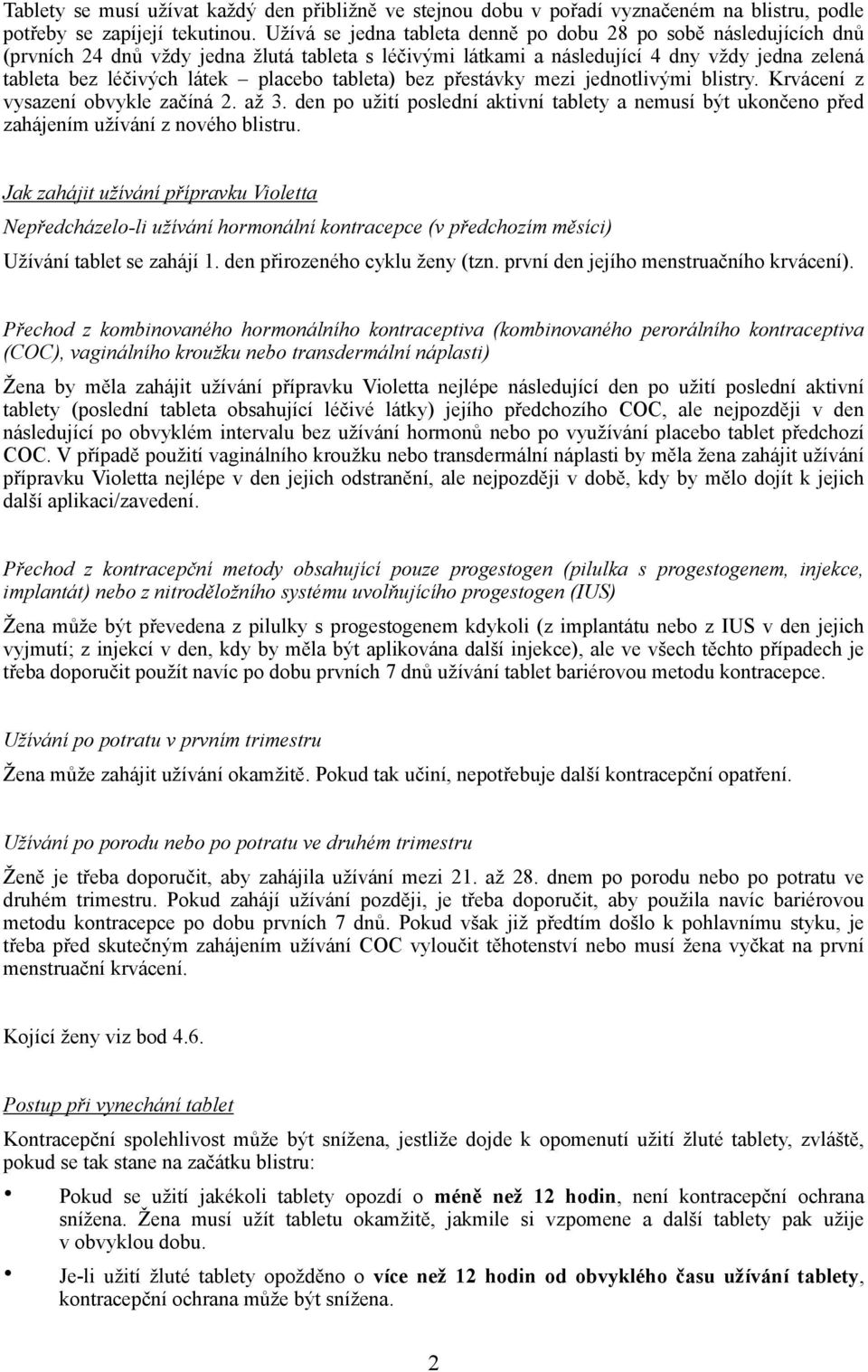 tableta) bez přestávky mezi jednotlivými blistry. Krvácení z vysazení obvykle začíná 2. až 3. den po užití poslední aktivní tablety a nemusí být ukončeno před zahájením užívání z nového blistru.