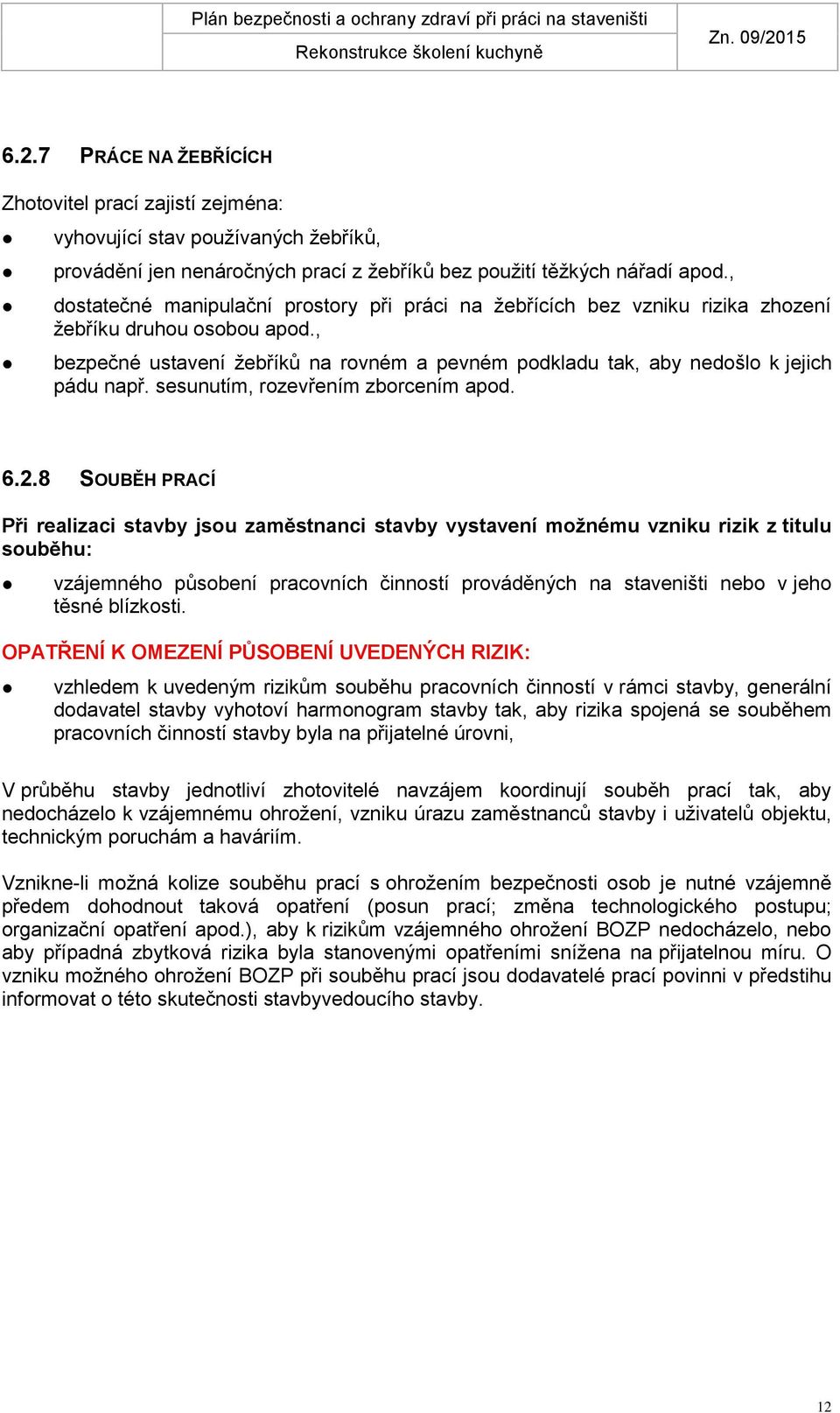 , bezpečné ustavení žebříků na rovném a pevném podkladu tak, aby nedošlo k jejich pádu např. sesunutím, rozevřením zborcením apod. 6.2.