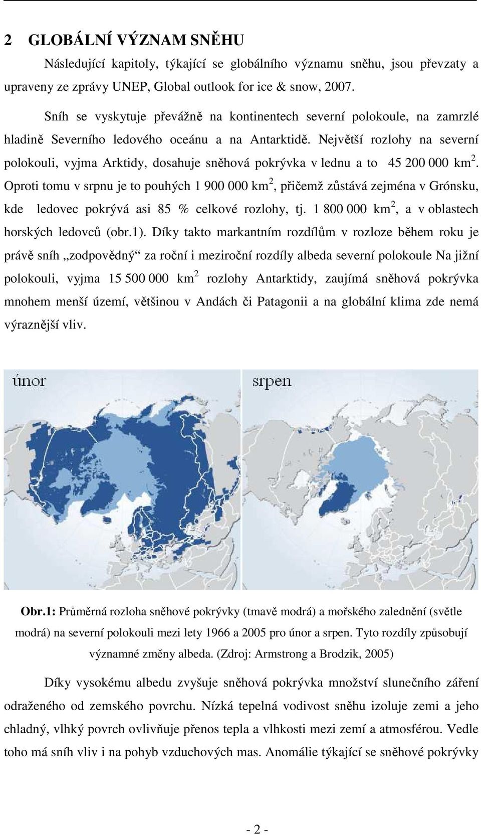 Největší rozlohy na severní polokouli, vyjma Arktidy, dosahuje sněhová pokrývka v lednu a to 45 2 km 2.