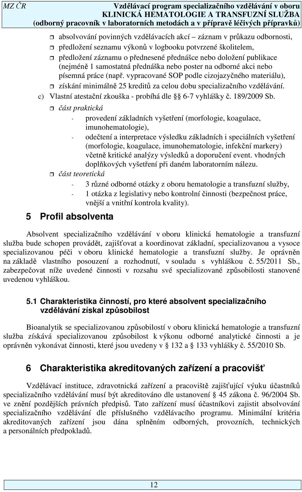 vypracované SOP podle cizojazyčného materiálu), získání minimálně 25 kreditů za celou dobu specializačního vzdělávání. c) Vlastní atestační zkouška - probíhá dle 6-7 vyhlášky č. 189/2009 Sb.