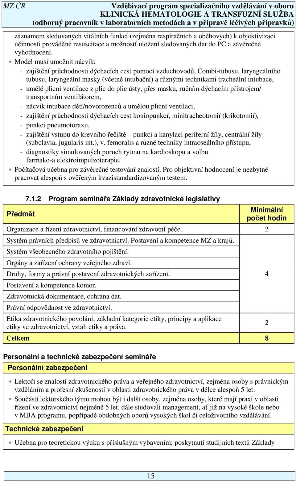 intubace, - umělé plicní ventilace z plic do plic ústy, přes masku, ručním dýchacím přístrojem/ transportním ventilátorem, - nácvik intubace dětí/novorozenců a umělou plicní ventilaci, - zajištění