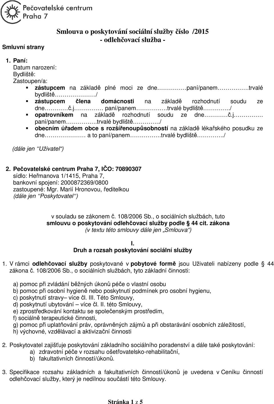 trvalé bydliště../ (dále jen Uživatel ) 2. Pečovatelské centrum Praha 7, IČO: 70890307 sídlo: Heřmanova 1/1415, Praha 7, bankovní spojení: 2000872369/0800 zastoupené: Mgr.