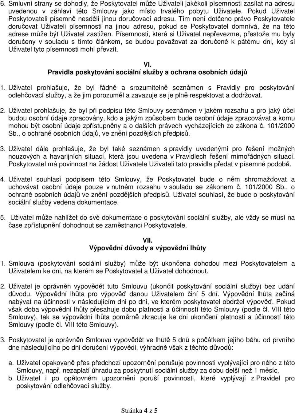 Tím není dotčeno právo Poskytovatele doručovat Uživateli písemnosti na jinou adresu, pokud se Poskytovatel domnívá, že na této adrese může být Uživatel zastižen.