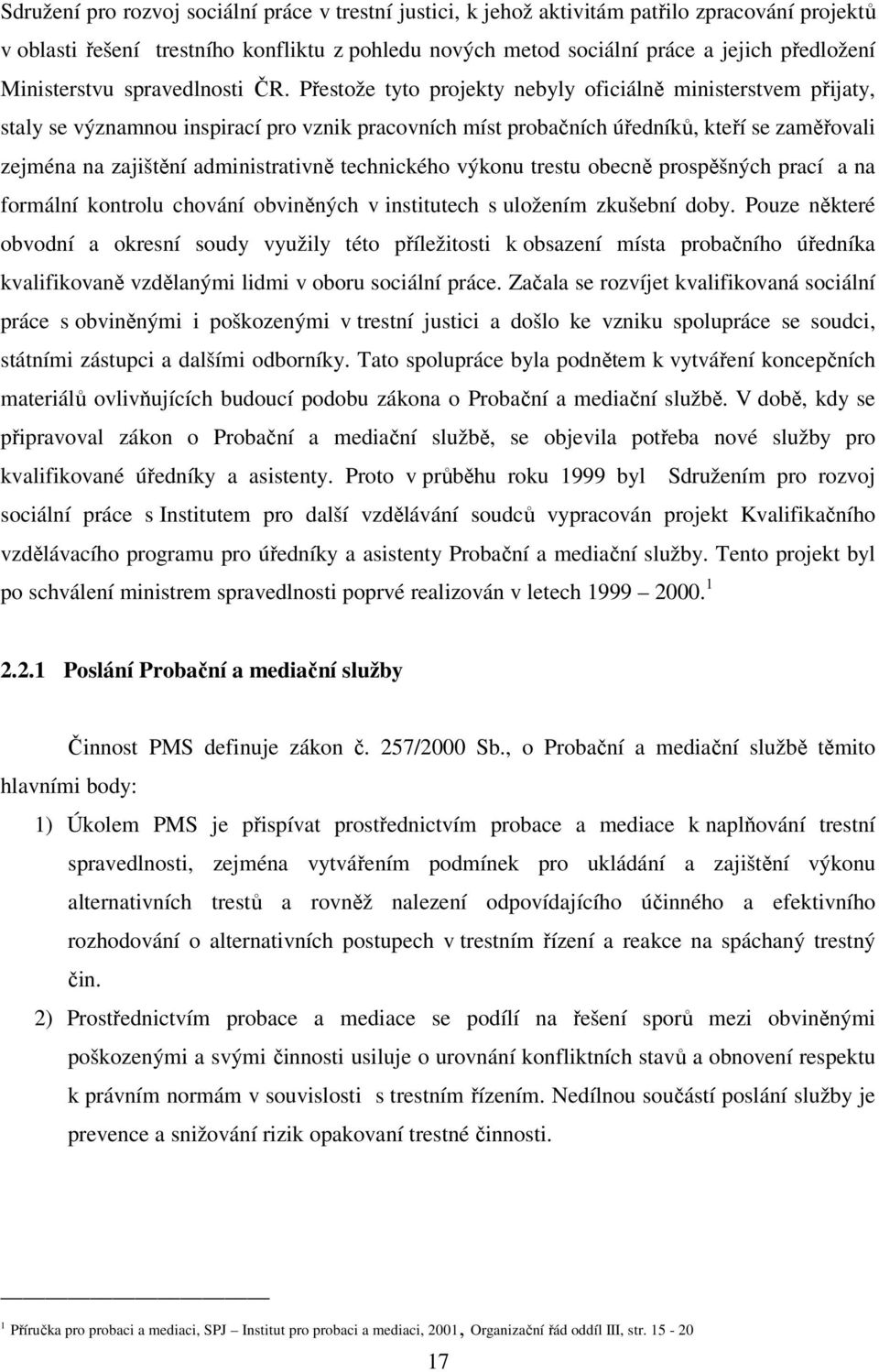 Přestože tyto projekty nebyly oficiálně ministerstvem přijaty, staly se významnou inspirací pro vznik pracovních míst probačních úředníků, kteří se zaměřovali zejména na zajištění administrativně