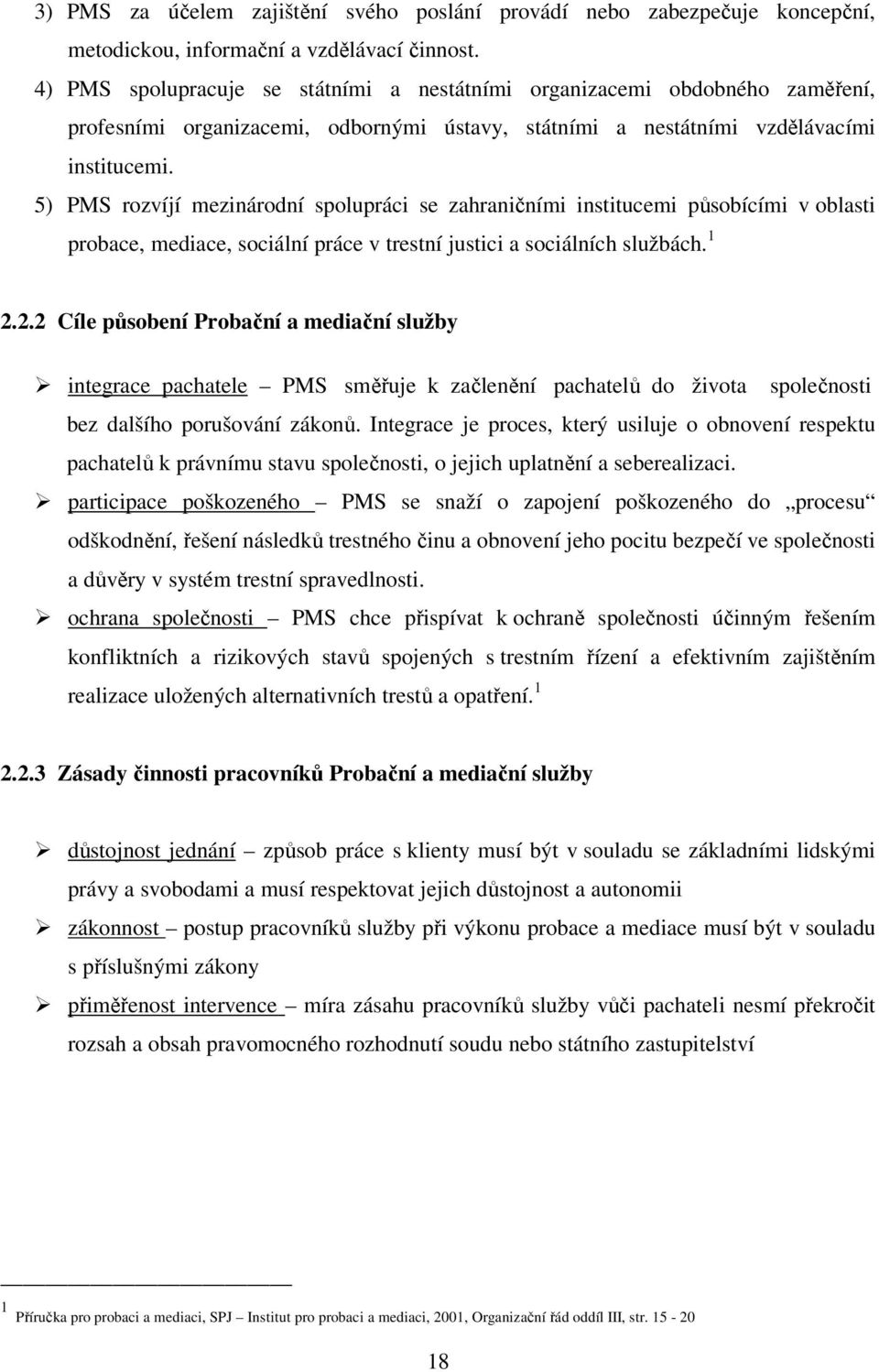 5) PMS rozvíjí mezinárodní spolupráci se zahraničními institucemi působícími v oblasti probace, mediace, sociální práce v trestní justici a sociálních službách. 1 2.