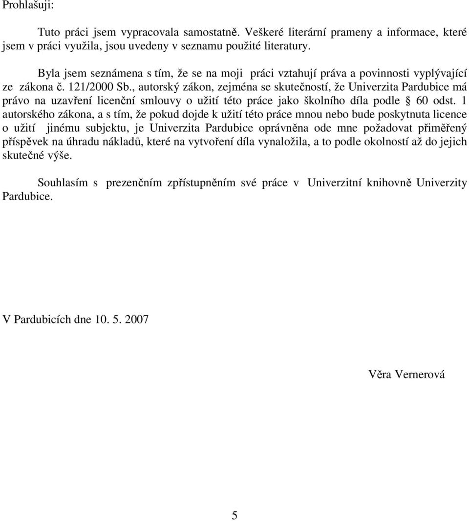 , autorský zákon, zejména se skutečností, že Univerzita Pardubice má právo na uzavření licenční smlouvy o užití této práce jako školního díla podle 60 odst.