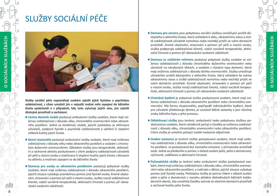 Kromě ubytování, stravování a pomoci při péči o vlastní osobu, služba podporuje soběstačnost klientů, nabízí sociálně terapeutické, aktivizační činnosti a pomoc při obstarávání osobních záležitostí.