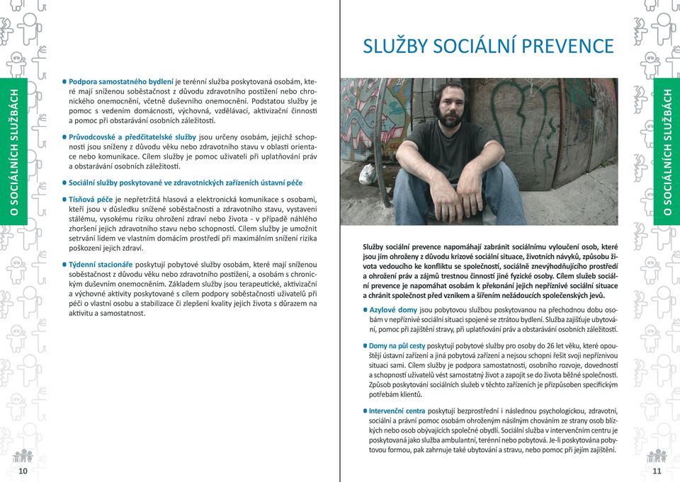 Průvodcovské a předčitatelské služby jsou určeny osobám, jejichž schopnosti jsou sníženy z důvodu věku nebo zdravotního stavu v oblasti orientace nebo komunikace.